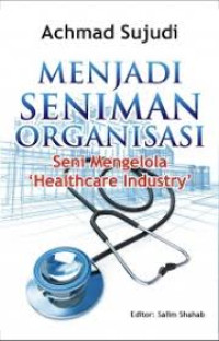 Image of Menjadi Seniman Organisasi: Seni Mengelola 'Healthcare Isdustry